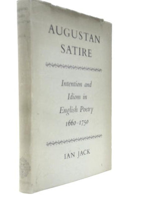 Augustan Satire: Intention and Idiom in English Poetry 1660-1750.