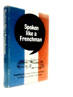 Spoken Like a Frenchman: The Englishman's Guide to the Frenchman's French