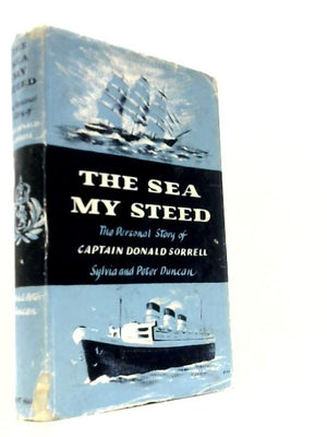The Sea My Steed: the Personal Story of Captain Donald Sorrell