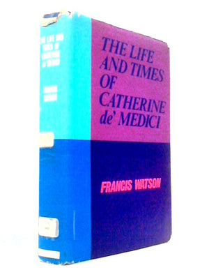 The Life and Times of Catherine de' Medici