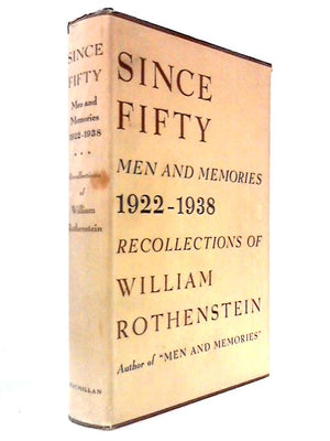 Since Fifty - Men and Memories, 1922-1938: Recollections of William Rothenstein