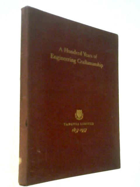 A Hundred Years of Engineering Craftsmanship: A Short History Tracing the Adventurous Development of Tangyes Limited, Smethwick, 1857-1957