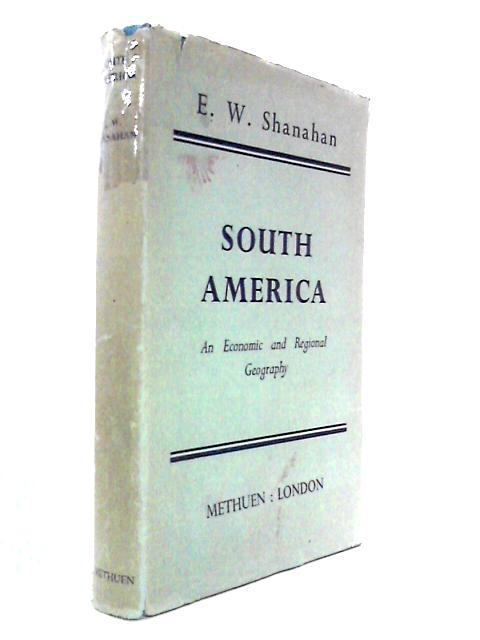 South America - An Economic And Regional Geography With An Historical Chapter