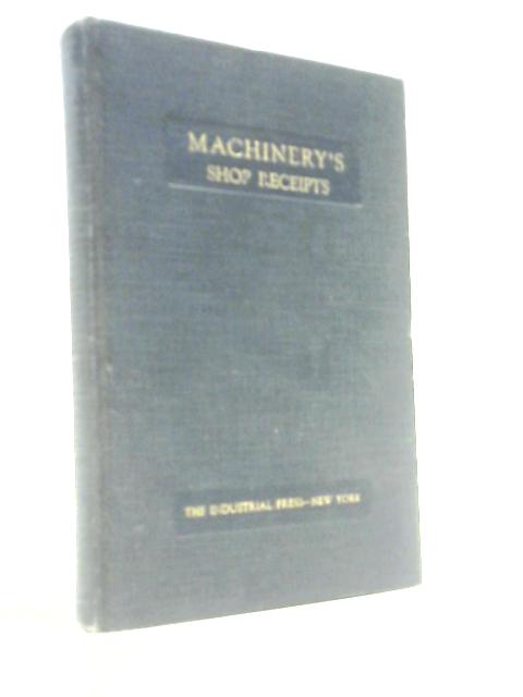 Machinery's Shop Receipts - Six Hundred Useful Receipts, Compositions and Formulas Selected From Machinery's Columns