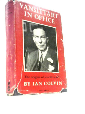Vansittart In Office: An Historical Survey Of The Origins Of The Second World War Based On The Papers Of Sir Robert Vansittart