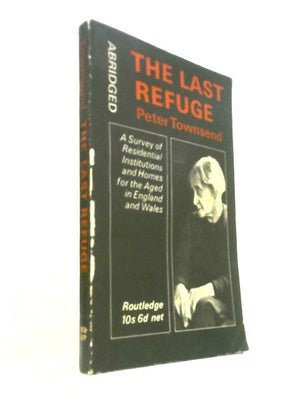 Last Refuge: A Survey of Residential Institutions and Homes for the Aged in England and Wales (Abridged)