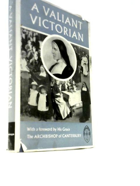 A Valiant Victorian: The Life And Times Of Mother Emily Ayckbowm, 1836-1900, Of The Community Of The Sisters Of The Church