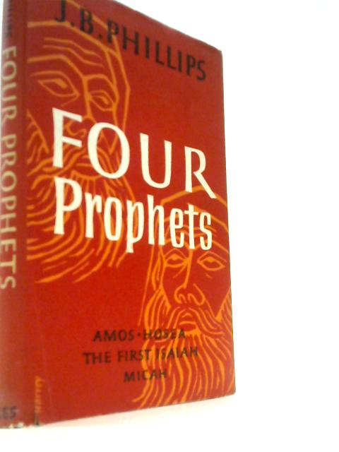 Four Prophets. Amos. Hosea. First Isaiah. Micah. A Modern Translation From The Hebrew