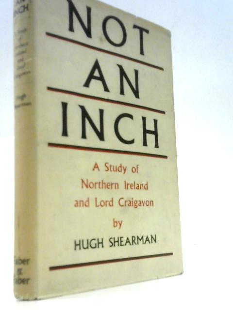 Not An Inch: a Study of Northern Ireland and Lord Craigavon