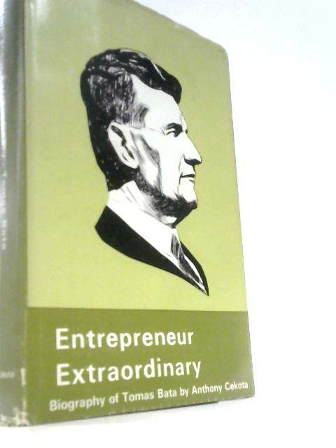Entrepreneur Extraordinary The Biography of Thomas Bata