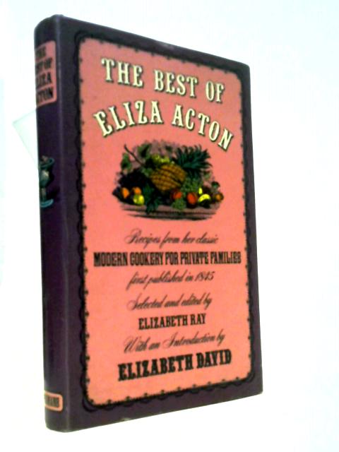 The Best Of Eliza Acton: Recipes From Her Classic 'modern Cookery For Private Families', First Published In 1845