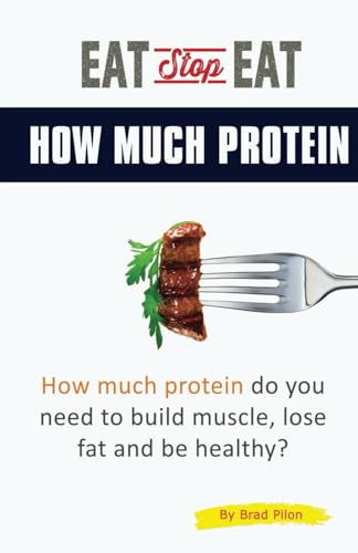 Eat Stop Eat How Much Protein: How much protein do you need to build muscle, lose fat and be healthy?