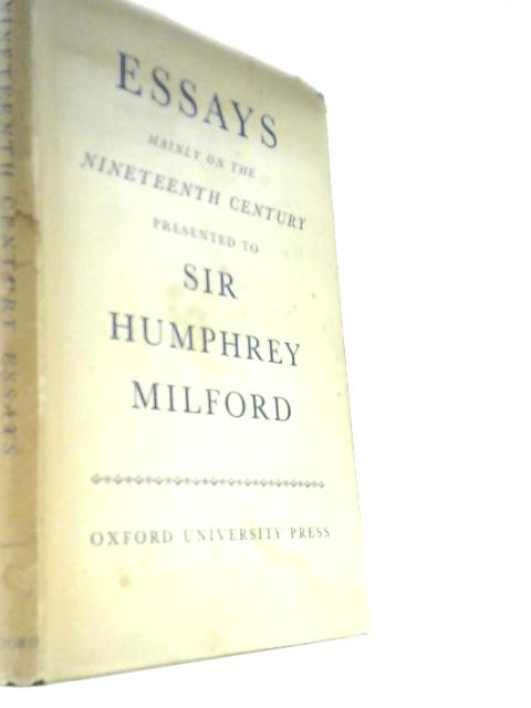 Essays Mainly on the Nineteenth Century Presented to Sir Humphrey Milford