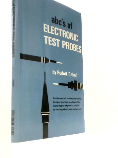 ABC's of Electronic Test Probes: Fundamental information on the design, function, and use of the many types of probes needed in testing electronic equipment