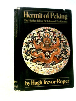 Hermit Of Peking: The Hidden Life Of Sir Edmund Backhouse
