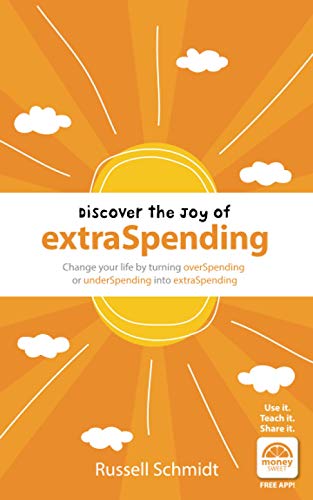 Discover the Joy of extraSpending: Change your life by turning overSpending or underSpending into extraSpending