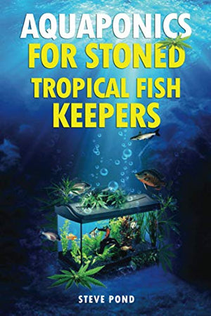 Aquaponics for Stoned Tropical Fish Keepers