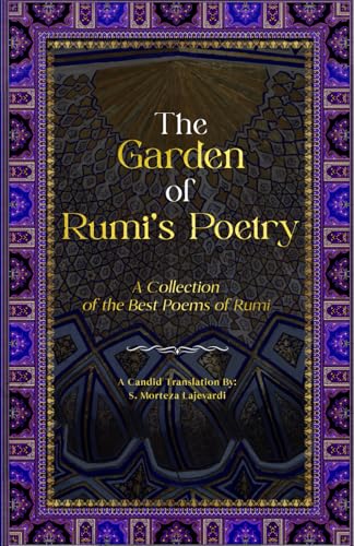 The Garden of Rumi’s Poetry: A Collection of the Best Poems of Rumi (Poetry Collections by Rumi, Hafiz, and Other Persian Poets)