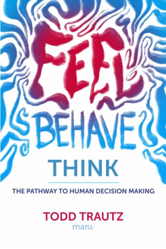 Feel, Behave, Think: The Pathway to Human Decision Making