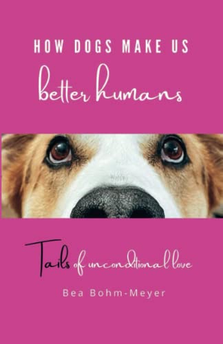 How Dogs Make Us Better Humans: Tails of unconditional love