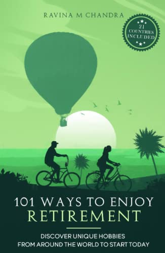 101 Ways to Enjoy Retirement: Discover Unique Hobbies from Around the World to Start Today (Inspired Retirement Living)