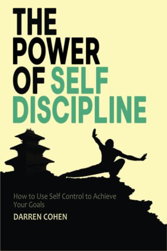 The Power of Self-Discipline: The Willpower, Mental Toughness, How to Use Self Control to Achieve Your Goals