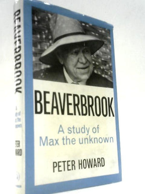 Beaverbrook - A Study of Max the Unknown.