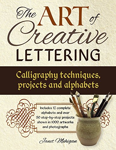 The Art of Creative Lettering: Calligraphy Techniques, Projects and Alphabets