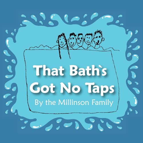 That Bath's Got No Taps; By The Millinson Family