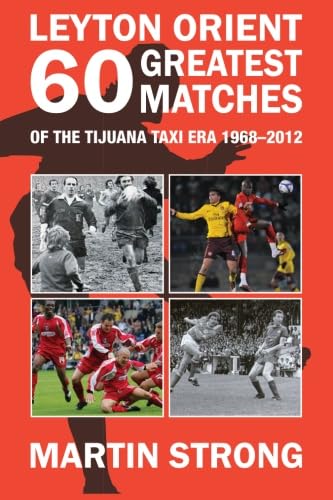 Sixty Great Leyton Orient Games from the Tijuana Taxi Era 1968-2012