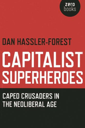 Capitalist Superheroes  Caped Crusaders in the Neoliberal Age