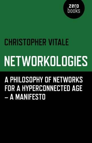 Networkologies  A Philosophy of Networks for a Hyperconnected Age  A Manifesto