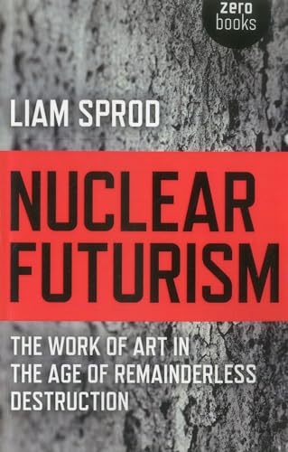 Nuclear Futurism  The work of art in the age of remainderless destruction