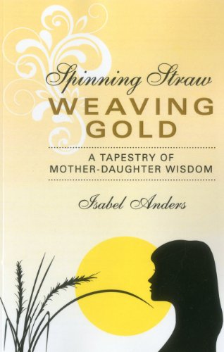 Spinning Straw, Weaving Gold - A Tapestry of Mother-Daughter Wisdom