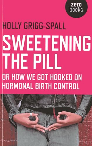 Sweetening the Pill  or How We Got Hooked on Hormonal Birth Control