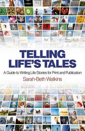 Telling Life`s Tales – A Guide to Writing Life Stories for Print and Publication