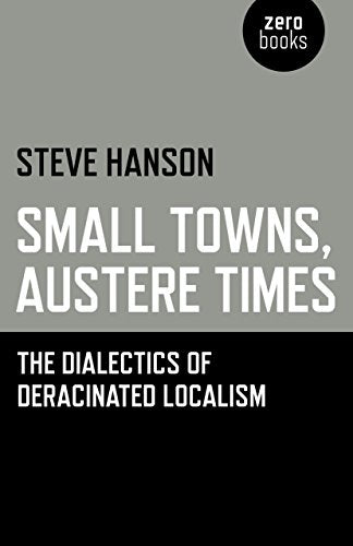 Small Towns, Austere Times  The Dialectics of Deracinated Localism