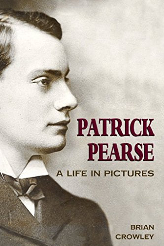 Patrick Pearse: A Life in Pictures