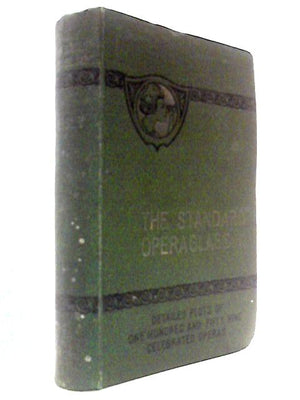 The Standard Operaglass - Plots of One Hundred and Fifty Nine Celebrated Operas