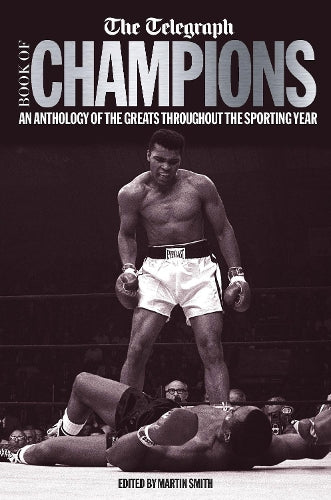 The Telegraph Book of Champions: An Anthology of the Greats Throughout the Sporting Year