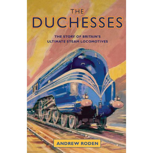 The Duchesses - The Story of Britain's Ultimate Steam Locomotives