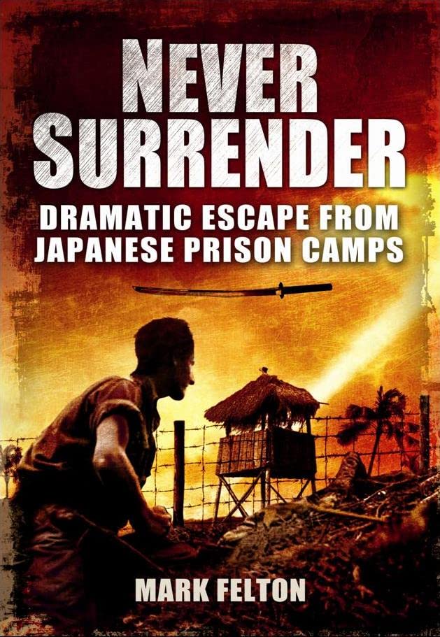 Never Surrender: Dramatic Escapes From Japanese Prison Camps