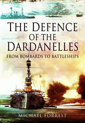 The Defence of the Dardanelles: From Bombards to Battleships