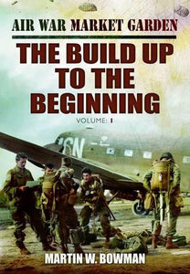 Air War Market Garden Volume 1: The Build Up to the Beginning 