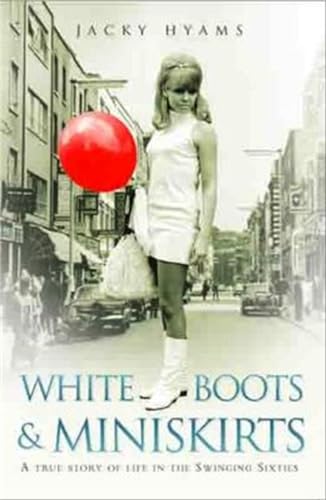 White Boots & Miniskirts - A True Story of Life in the Swinging Sixties