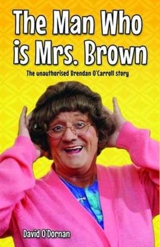 The Man Who is Mrs Brown - The Biography of Brendan O'Carroll