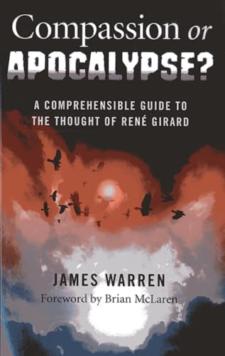 Compassion Or Apocalypse?  A comprehensible guide to the thoughts of RenA Girard