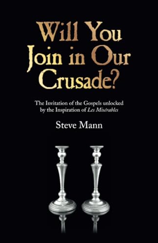 Will You Join in Our Crusade?  The Invitation of the Gospels unlocked by the Inspiration of Les Miserables