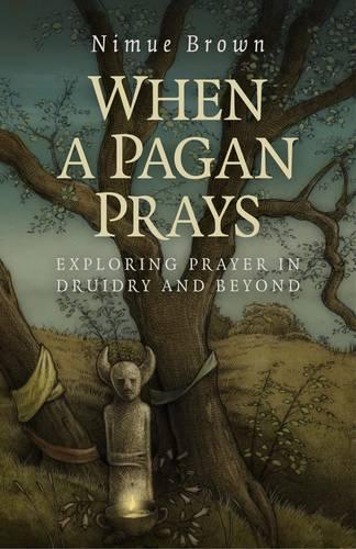 When a Pagan Prays  Exploring prayer in Druidry and beyond
