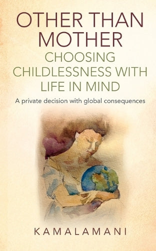 Other Than Mother  Choosing Childlessness with  A private decision with global consequences
